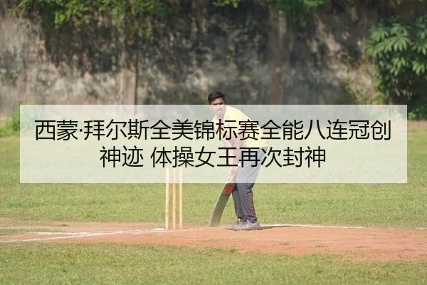 西蒙·拜尔斯全美锦标赛全能八连冠创神迹 体操女王再次封神